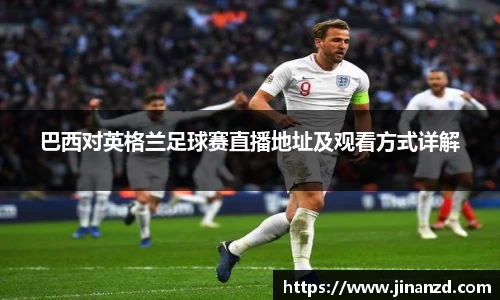 巴西对英格兰足球赛直播地址及观看方式详解