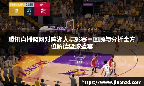 腾讯直播篮网对阵湖人精彩赛事回顾与分析全方位解读篮球盛宴